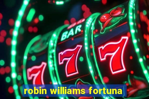 robin williams fortuna